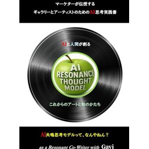 Gavi マーケターが伝授する ギャラリーとアーティストのためのAI思考実践書: AIと人間が創る、これからのアートと知のかたち Gavi マーケターが伝授する ギャラリーとアーティストのためのAI思考実践書: AIと人間が創る、これからのアートと知のかたち