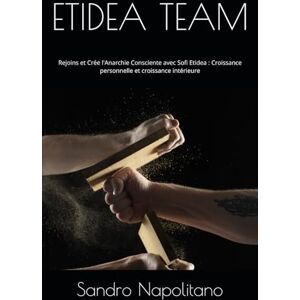 Napolitano, Sandro ETIDEA TEAM: Rejoins et Crée l'Anarchie Consciente avec Sofi Etidea : Croissance personnelle et croissance intérieure (Sofi Etidea Croissance personnelle, Croissance intérieure, Évolution spirituelle) Napolitano, Sandro ETIDEA TEAM: Rejoins et Crée l'Anarchie Consciente avec Sofi Etidea : Croissance personnelle et croissance intérieure (Sofi Etidea Croissance personnelle, Croissance intérieure, Évolution spirituelle)