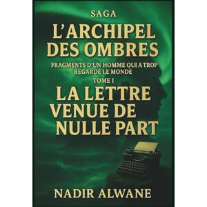 ALWANE, Nadir La Lettre venue de nulle part Tome I: Fragments d'un homme qui a trop regardé le monde (L'Archipel des Ombres) ALWANE, Nadir La Lettre venue de nulle part Tome I: Fragments d'un homme qui a trop regardé le monde (L'Archipel des Ombres)