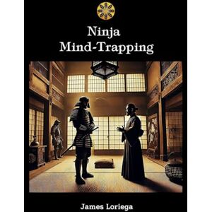 LORIEGA, JAMES NINJA MIND-TRAPPING: The Subtle Use of Words as Swords LORIEGA, JAMES NINJA MIND-TRAPPING: The Subtle Use of Words as Swords