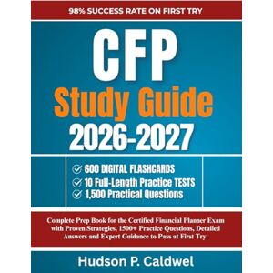 Caldwel, Hudson P CFP Study Guide 2026-2027: Complete Prep Book for the Certified Financial Planner Exam with Proven Strategies, 1500+ Practice Questions, Detailed Answers and Expert Guidance to Pass at First Try. Caldwel, Hudson P CFP Study Guide 2026-2027: Complete Prep Book for the Certified Financial Planner Exam with Proven Strategies, 1500+ Practice Questions, Detailed Answers and Expert Guidance to Pass at First Try.