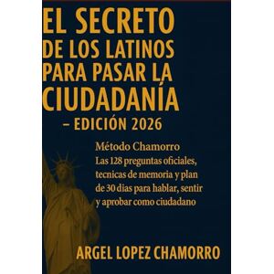 LOPEZ CHAMORRO, ARGEL El Secreto de los Latinos para Pasar la Ciudadanía Americana LOPEZ CHAMORRO, ARGEL El Secreto de los Latinos para Pasar la Ciudadanía Americana