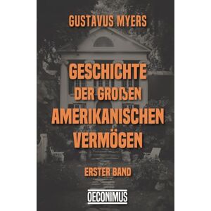 Myers, Gustavus Geschichte der großen amerikanischen Vermögen: Erster Band Myers, Gustavus Geschichte der großen amerikanischen Vermögen: Erster Band
