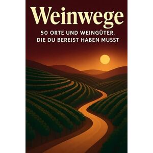 Münch, Anna Weinwege: 50 Orte und Weingüter, die du bereist haben musst Münch, Anna Weinwege: 50 Orte und Weingüter, die du bereist haben musst