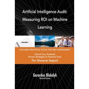 Gerardus Blokdyk - The Art of Service Artificial Intelligence Audit: Measuring ROI on Machine Learning Gerardus Blokdyk - The Art of Service Artificial Intelligence Audit: Measuring ROI on Machine Learning