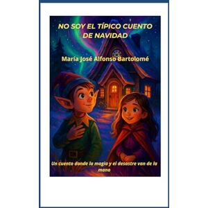 Alfonso Bartolome, MARIA JOSE NO SOY EL TÍPICO CUENTO DE NAVIDAD: Un cuento donde la magia y el desastre van de la mano. Alfonso Bartolome, MARIA JOSE NO SOY EL TÍPICO CUENTO DE NAVIDAD: Un cuento donde la magia y el desastre van de la mano.