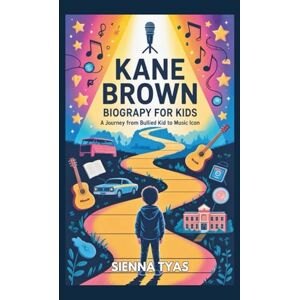 Tyas, Sienna KANE BROWN BIOGRAPHY FOR KIDS: A Journey From Bullied Kid To Music Icon Tyas, Sienna KANE BROWN BIOGRAPHY FOR KIDS: A Journey From Bullied Kid To Music Icon