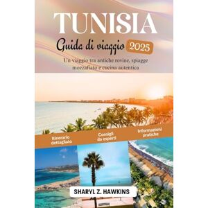 Hawkins, Sharyl Z. TUNISIA Guida turistica 2025: Un viaggio tra antiche rovine, spiagge mozzafiato e cucina autentica Hawkins, Sharyl Z. TUNISIA Guida turistica 2025: Un viaggio tra antiche rovine, spiagge mozzafiato e cucina autentica