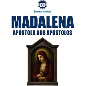Civis Studio Sapientia, CSS Editora MADALENA, APÓSTOLA DOS APÓSTOLOS Na Sagrada Escritura, na Tradição Viva e no Magistério da Igreja: Catholic Heritage Civis Studio Sapientia, CSS Editora MADALENA, APÓSTOLA DOS APÓSTOLOS Na Sagrada Escritura, na Tradição Viva e no Magistério da Igreja: Catholic Heritage