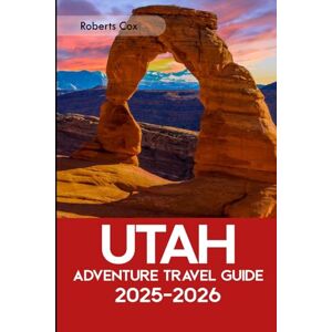 Cox, Robert Utah Adventure Travel Guide 2025–2026: Your Gateway to Adventure; Explore Arches, Bryce Canyon, Canyonlands, Zion, Capitol Reef — Plus Salt Lake City and More Cox, Robert Utah Adventure Travel Guide 2025–2026: Your Gateway to Adventure; Explore Arches, Bryce Canyon, Canyonlands, Zion, Capitol Reef — Plus Salt Lake City and More