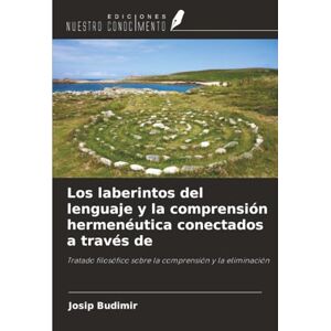 Budimir, Josip Los laberintos del lenguaje y la comprensión hermenéutica conectados a través de: Tratado filosófico sobre la comprensión y la eliminación Budimir, Josip Los laberintos del lenguaje y la comprensión hermenéutica conectados a través de: Tratado filosófico sobre la comprensión y la eliminación
