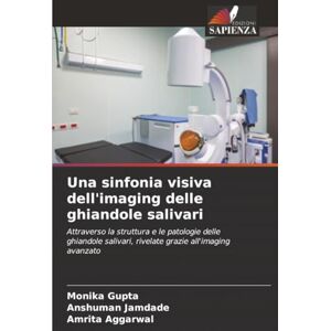 Gupta, Monika Una sinfonia visiva dell'imaging delle ghiandole salivari: Attraverso la struttura e le patologie delle ghiandole salivari, rivelate grazie all'imaging avanzato Gupta, Monika Una sinfonia visiva dell'imaging delle ghiandole salivari: Attraverso la struttura e le patologie delle ghiandole salivari, rivelate grazie all'imaging avanzato