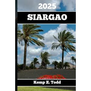 Todd, Kemp Z. SIARGAO REISEFÜHRER: Wichtige Informationen und Tipps zur Vorbereitung Ihrer Reise: A les, was Sie vor Ihrer Reise wissen so lten Todd, Kemp Z. SIARGAO REISEFÜHRER: Wichtige Informationen und Tipps zur Vorbereitung Ihrer Reise: A les, was Sie vor Ihrer Reise wissen so lten