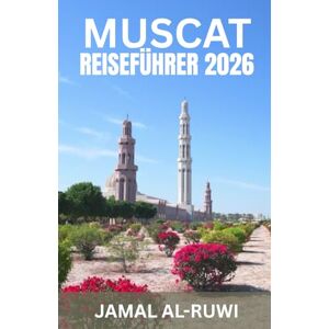 AL-RUWI, JAMAL MUSCAT- REISEFÜHRER 2026: Maskat entdecken: Der umfassende Reiseführer 2026 für Omans Hauptstadt – Top-Sehenswürdigkeiten, Kultur, Kulinarik, ... und Wiederkehrer, Alleinreisende und Familien AL-RUWI, JAMAL MUSCAT- REISEFÜHRER 2026: Maskat entdecken: Der umfassende Reiseführer 2026 für Omans Hauptstadt – Top-Sehenswürdigkeiten, Kultur, Kulinarik, ... und Wiederkehrer, Alleinreisende und Familien