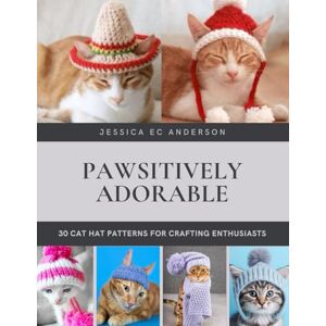 Anderson, Jessica EC Pawsitively Adorable: 30 Cat Hat Patterns for Crafting Enthusiasts Anderson, Jessica EC Pawsitively Adorable: 30 Cat Hat Patterns for Crafting Enthusiasts