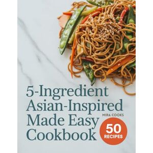 COOKS, Mira 5-Ingredient Asian-Inspired Made Easy Cookbook: Fresh, Flavorful Recipes Using 5 Ingredients or Less — Simple Dishes with Global Taste (5-Ingredient Magic) COOKS, Mira 5-Ingredient Asian-Inspired Made Easy Cookbook: Fresh, Flavorful Recipes Using 5 Ingredients or Less — Simple Dishes with Global Taste (5-Ingredient Magic)