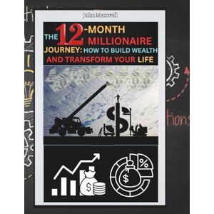 Maxwell, John The 12-month Millionaire Journey- How To Build Wealth And Transform Your Life Maxwell, John The 12-month Millionaire Journey- How To Build Wealth And Transform Your Life