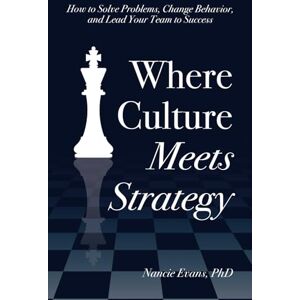 Evans, Nancie Where Culture Meets Strategy: How to Solve Problems, Change Behavior, and Lead Your Team to Success Evans, Nancie Where Culture Meets Strategy: How to Solve Problems, Change Behavior, and Lead Your Team to Success