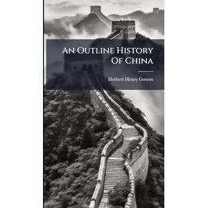 Gowen, Herbert Henry An Outline History Of China Gowen, Herbert Henry An Outline History Of China