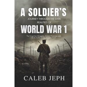 Jeph, Caleb A Soldier’s Journey Through the Dark Realities of World War I: The Forgotten Struggles, Broken Promises, and Harsh Truths of the Western Front: 3 (The Gothic Lens) Jeph, Caleb A Soldier’s Journey Through the Dark Realities of World War I: The Forgotten Struggles, Broken Promises, and Harsh Truths of the Western Front: 3 (The Gothic Lens)