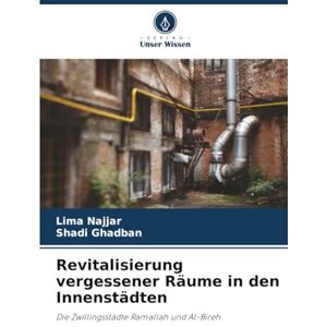 Najjar, Lima Revitalisierung vergessener Räume in den Innenstädten: Die Zwillingsstädte Ramallah und Al-Bireh Najjar, Lima Revitalisierung vergessener Räume in den Innenstädten: Die Zwillingsstädte Ramallah und Al-Bireh