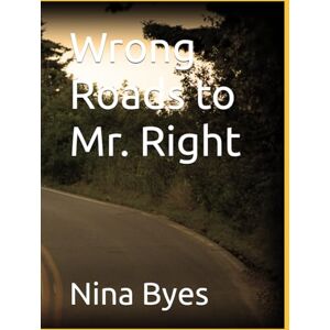 Byes, Nina C. Wrong Roads to Mr. Right Byes, Nina C. Wrong Roads to Mr. Right