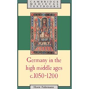 Fuhrmann, Horst Germany in the High Middle Ages c.1050-1200 (Cambridge Medieval Textbooks) Fuhrmann, Horst Germany in the High Middle Ages c.1050-1200 (Cambridge Medieval Textbooks)