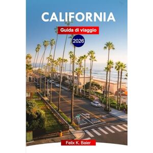 Baier, Felix K California Guida di viaggio 2026: Esplora luoghi iconici, spiagge, parchi nazionali, cucina, in tutto il Golden State con consigli locali e itinerari perfetti Baier, Felix K California Guida di viaggio 2026: Esplora luoghi iconici, spiagge, parchi nazionali, cucina, in tutto il Golden State con consigli locali e itinerari perfetti