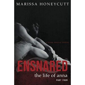 Honeycutt, Marissa The Life of Anna, Part 4: Ensnared: A Dark Romance Story Honeycutt, Marissa The Life of Anna, Part 4: Ensnared: A Dark Romance Story