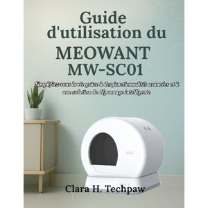 Techpaw, Clara H. Guide d'utilisation du MEOWANT MW-SC01: Simplifiez-vous la vie grâce à des fonctionnalités avancées et à une solution de dépannage intelligente Techpaw, Clara H. Guide d'utilisation du MEOWANT MW-SC01: Simplifiez-vous la vie grâce à des fonctionnalités avancées et à une solution de dépannage intelligente