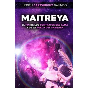 Cartwright, Edith Maitreya: El Fin de Los Contratos Del Alma y de la Rueda Del Samsara Cartwright, Edith Maitreya: El Fin de Los Contratos Del Alma y de la Rueda Del Samsara