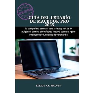Macvey, Elliot GUÍA DEL USUARIO DE MACBOOK PRO 2025: Tu compañero esencial para la laptop M4 de 14 pulgadas: domina sin esfuerzo macOS Sequoia, Apple Intelligence y funciones de vanguardia Macvey, Elliot GUÍA DEL USUARIO DE MACBOOK PRO 2025: Tu compañero esencial para la laptop M4 de 14 pulgadas: domina sin esfuerzo macOS Sequoia, Apple Intelligence y funciones de vanguardia