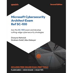 Natwick, Dwayne Microsoft Cybersecurity Architect Exam Ref SC-100: Ace the SC-100 exam and develop cutting-edge cybersecurity strategies Natwick, Dwayne Microsoft Cybersecurity Architect Exam Ref SC-100: Ace the SC-100 exam and develop cutting-edge cybersecurity strategies