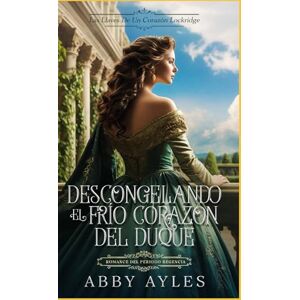Ayles, Abby Descongelando El Frío Corazon Del Duque: Romance Del Periodo Regencia (Las Llaves De Un Corazón Lockridge) Ayles, Abby Descongelando El Frío Corazon Del Duque: Romance Del Periodo Regencia (Las Llaves De Un Corazón Lockridge)