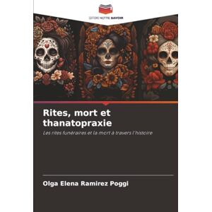 Ramirez Poggi, Olga Elena Rites, mort et thanatopraxie: Les rites funéraires et la mort à travers l'histoire Ramirez Poggi, Olga Elena Rites, mort et thanatopraxie: Les rites funéraires et la mort à travers l'histoire