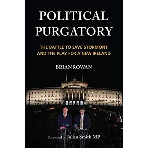 Rowan, Brian Political Purgatory: The Battle to Save Stormont and the Play for a New Ireland Rowan, Brian Political Purgatory: The Battle to Save Stormont and the Play for a New Ireland