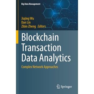 Blockchain Transaction Data Analytics: Complex Network Approaches (Big Data Management) Blockchain Transaction Data Analytics: Complex Network Approaches (Big Data Management)