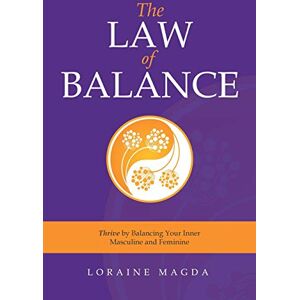 Magda, Loraine The Law of Balance: Thrive by Balancing Your Inner Masculine and Feminine Magda, Loraine The Law of Balance: Thrive by Balancing Your Inner Masculine and Feminine
