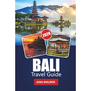 Maurer, Jana BALI TRAVEL GUIDE 2026: Your Essential Companion to Paradise Islands Rich Culture Stunning Beaches Adventure Maurer, Jana BALI TRAVEL GUIDE 2026: Your Essential Companion to Paradise Islands Rich Culture Stunning Beaches Adventure