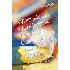 GORE Whimsical Wonders: A Relaxing Coloring Book for Adults": "Unleash Your Creativity and De-stress with Beautiful Designs GORE Whimsical Wonders: A Relaxing Coloring Book for Adults": "Unleash Your Creativity and De-stress with Beautiful Designs