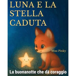 Pinky, Miss Luna e la Stella Caduta: Il libro della buonanotte che aiuta i bambini timidi a trovare coraggio e serenità (Sogni Coraggiosi) Pinky, Miss Luna e la Stella Caduta: Il libro della buonanotte che aiuta i bambini timidi a trovare coraggio e serenità (Sogni Coraggiosi)