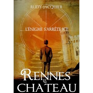 Jacquier, M. Rudy Rennes-le-Château : L'énigme s'arrête ici Jacquier, M. Rudy Rennes-le-Château : L'énigme s'arrête ici