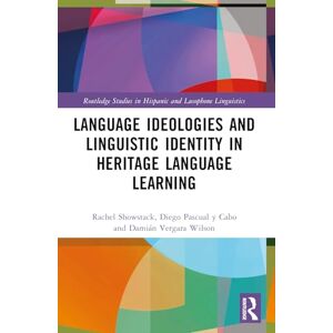 Showstack, Rachel Language Ideologies and Linguistic Identity in Heritage Language Learning (Routledge Studies in Hispanic and Lusophone Linguistics) Showstack, Rachel Language Ideologies and Linguistic Identity in Heritage Language Learning (Routledge Studies in Hispanic and Lusophone Linguistics)