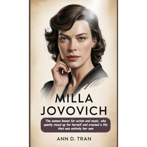 Tran, Ann D. Milla Jovovich: The woman known for action and music, who quietly stood up for herself and created a life that was entirely her own Tran, Ann D. Milla Jovovich: The woman known for action and music, who quietly stood up for herself and created a life that was entirely her own