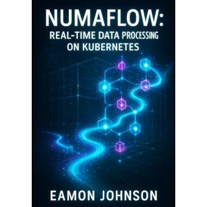 JOHNSON, EAMON NUMAFLOW: REAL-TIME DATA PROCESSING ON KUBERNETES: Build Streaming Pipelines for Analytics, IoT and Event-Driven Architectures JOHNSON, EAMON NUMAFLOW: REAL-TIME DATA PROCESSING ON KUBERNETES: Build Streaming Pipelines for Analytics, IoT and Event-Driven Architectures