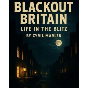 Marlen, Cyril Blackout Britian: Life in the Blitz (Everything World War 2 WWII) Marlen, Cyril Blackout Britian: Life in the Blitz (Everything World War 2 WWII)