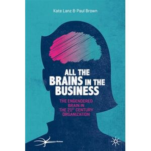 Lanz, Kate All the Brains in the Business: The Engendered Brain in the 21st Century Organisation (The Neuroscience of Business) Lanz, Kate All the Brains in the Business: The Engendered Brain in the 21st Century Organisation (The Neuroscience of Business)