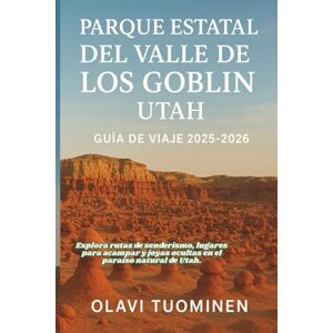 TUOMINEN, OLAVI PARQUE ESTATAL DEL VALLE DE LOS GOBLIN, UTAH GUÍA DE VIAJE 2025-2026: Explora rutas de senderismo, lugares para acampar y joyas ocultas en el paraíso natural de Utah. TUOMINEN, OLAVI PARQUE ESTATAL DEL VALLE DE LOS GOBLIN, UTAH GUÍA DE VIAJE 2025-2026: Explora rutas de senderismo, lugares para acampar y joyas ocultas en el paraíso natural de Utah.
