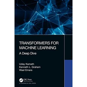 Kamath, Uday Transformers for Machine Learning: A Deep Dive (Chapman & Hall/CRC Machine Learning & Pattern Recognition) Kamath, Uday Transformers for Machine Learning: A Deep Dive (Chapman & Hall/CRC Machine Learning & Pattern Recognition)