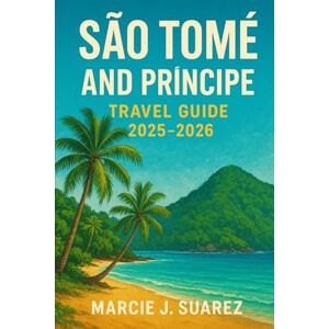 Suarez, Marcie J. São Tomé and Príncipe Travel Guide 2025–2026 Suarez, Marcie J. São Tomé and Príncipe Travel Guide 2025–2026